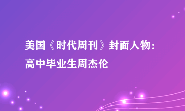 美国《时代周刊》封面人物：高中毕业生周杰伦