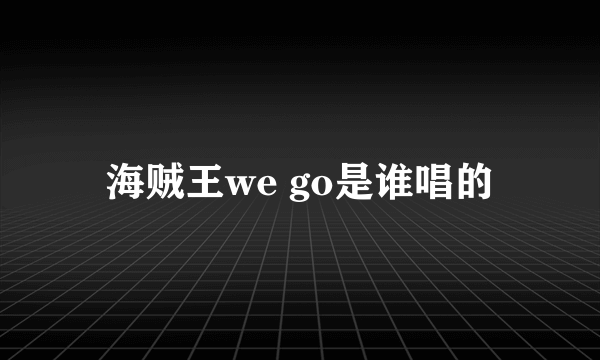 海贼王we go是谁唱的