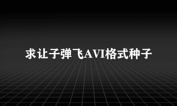 求让子弹飞AVI格式种子