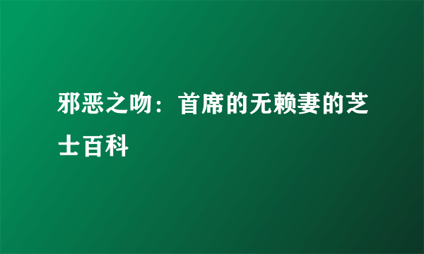 邪恶之吻：首席的无赖妻的芝士百科