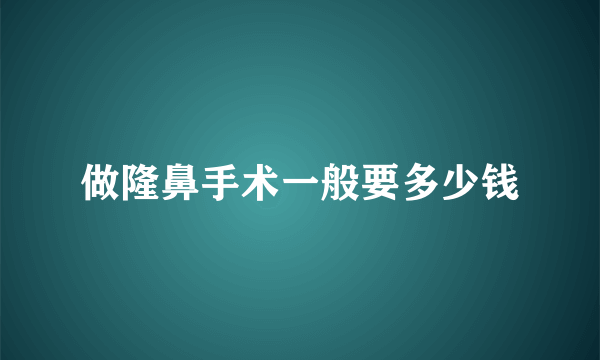 做隆鼻手术一般要多少钱