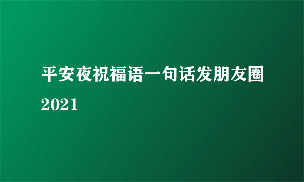 平安夜祝福语一句话发朋友圈2021