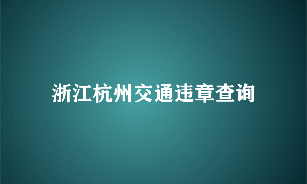 浙江杭州交通违章查询