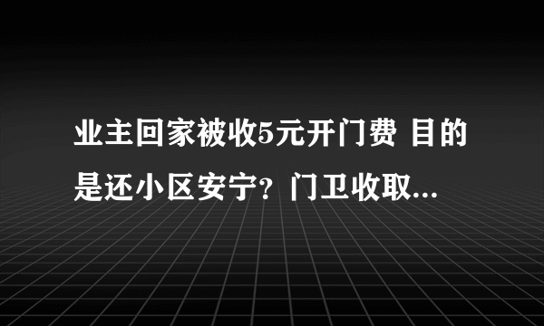 业主回家被收5元开门费 目的是还小区安宁？门卫收取开门费合理吗