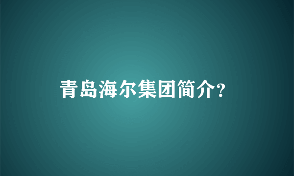 青岛海尔集团简介？