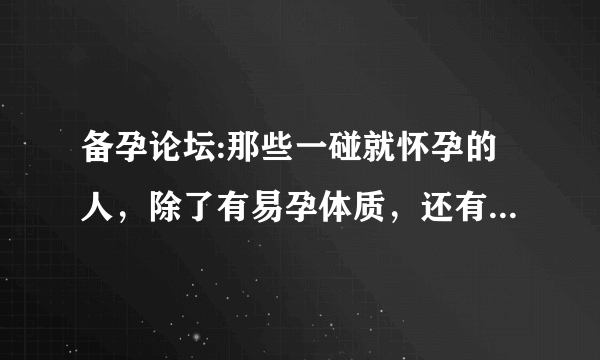 备孕论坛:那些一碰就怀孕的人，除了有易孕体质，还有这3种好习惯！