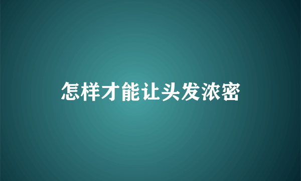 怎样才能让头发浓密