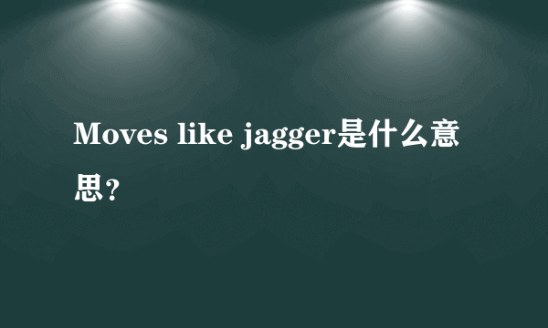 Moves like jagger是什么意思？