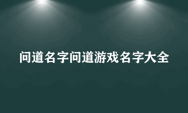 问道名字问道游戏名字大全