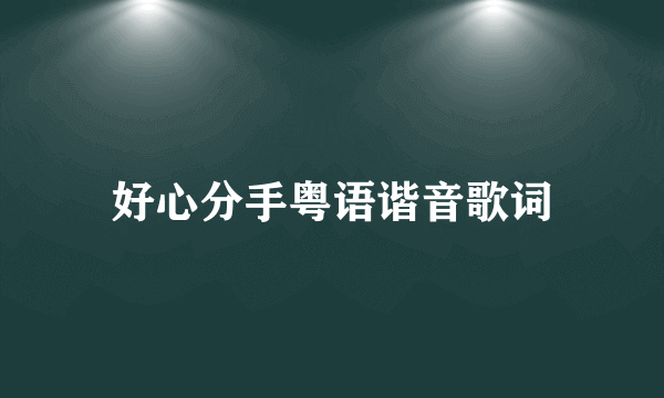 好心分手粤语谐音歌词