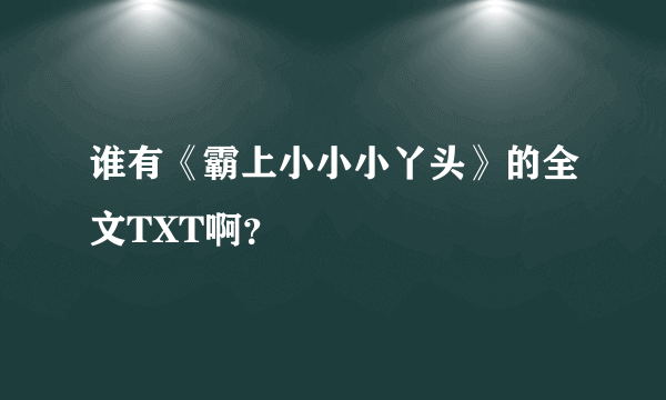 谁有《霸上小小小丫头》的全文TXT啊？