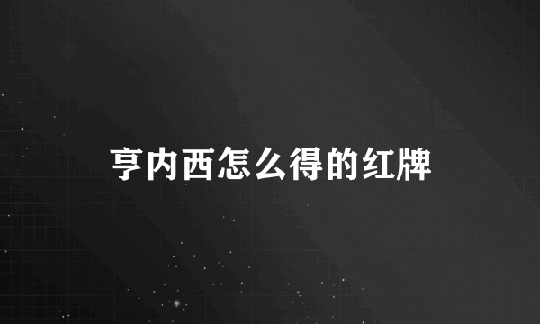 亨内西怎么得的红牌