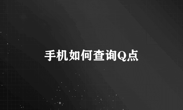 手机如何查询Q点