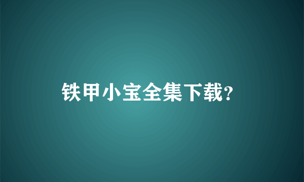 铁甲小宝全集下载？