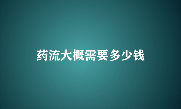 药流大概需要多少钱