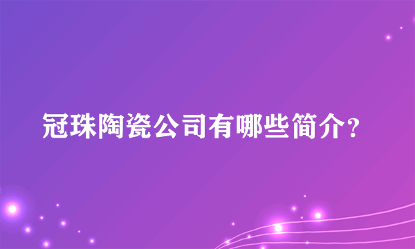 冠珠陶瓷公司有哪些简介？