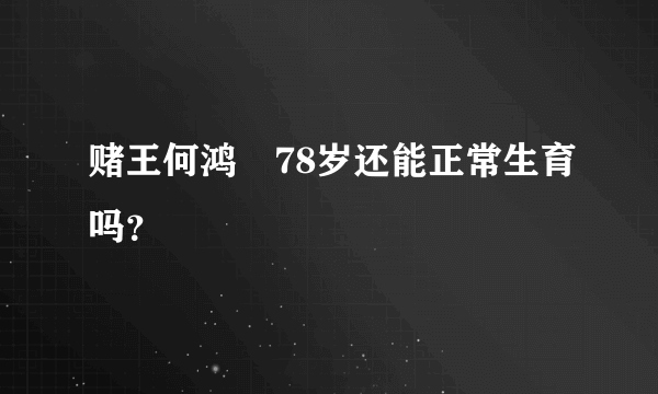 赌王何鸿燊78岁还能正常生育吗？