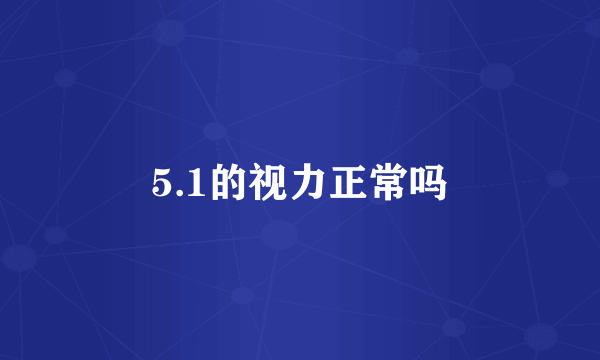 5.1的视力正常吗