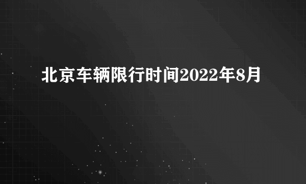 北京车辆限行时间2022年8月