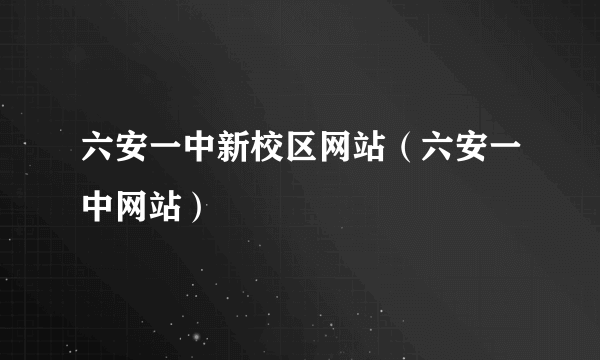 六安一中新校区网站（六安一中网站）