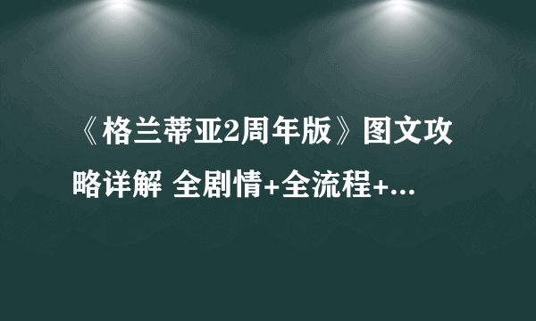 《格兰蒂亚2周年版》图文攻略详解 全剧情+全流程+系统解析