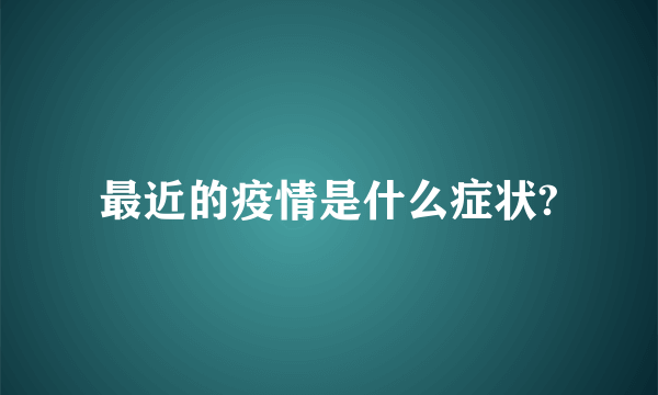 最近的疫情是什么症状?