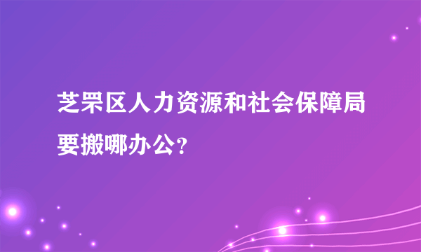 芝罘区人力资源和社会保障局要搬哪办公？