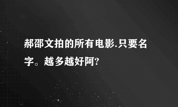 郝邵文拍的所有电影.只要名字。越多越好阿?