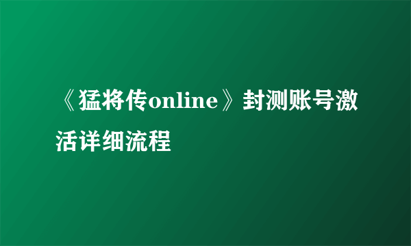 《猛将传online》封测账号激活详细流程