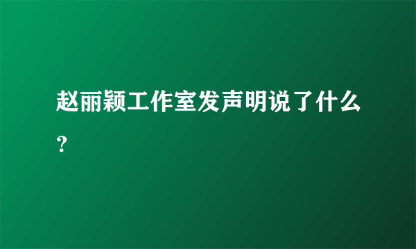 赵丽颖工作室发声明说了什么？