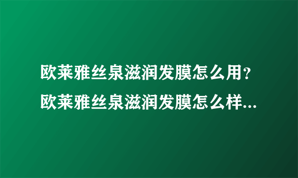 欧莱雅丝泉滋润发膜怎么用？欧莱雅丝泉滋润发膜怎么样？[图]