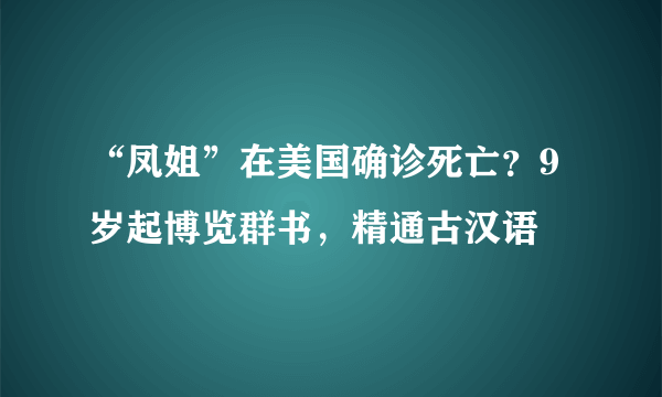 “凤姐”在美国确诊死亡？9岁起博览群书，精通古汉语