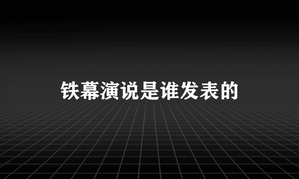 铁幕演说是谁发表的