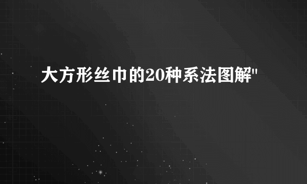 大方形丝巾的20种系法图解