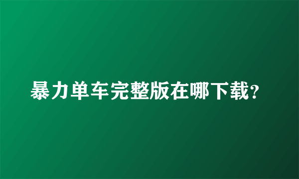 暴力单车完整版在哪下载？