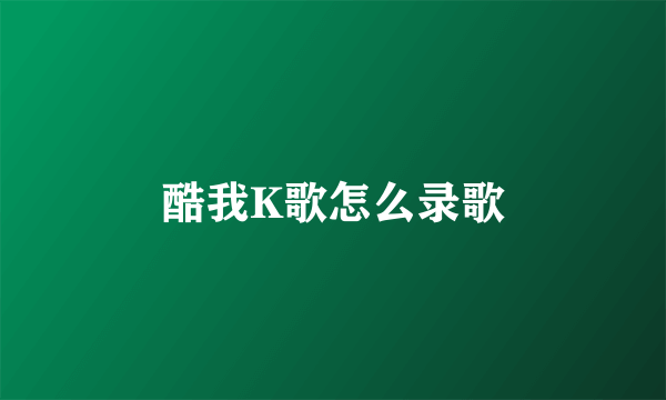 酷我K歌怎么录歌