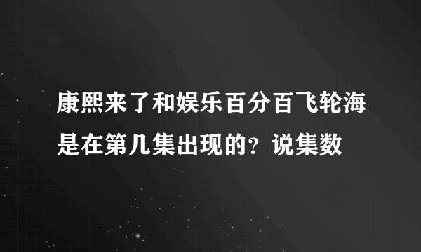 康熙来了和娱乐百分百飞轮海是在第几集出现的？说集数