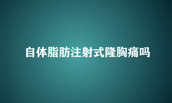  自体脂肪注射式隆胸痛吗