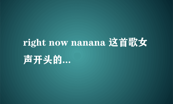 right now nanana 这首歌女声开头的叫什么名字？