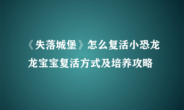 《失落城堡》怎么复活小恐龙 龙宝宝复活方式及培养攻略