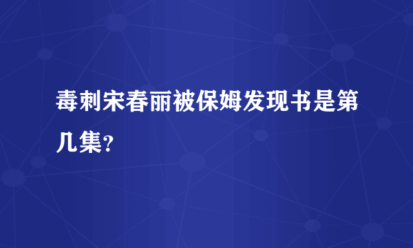 毒刺宋春丽被保姆发现书是第几集？