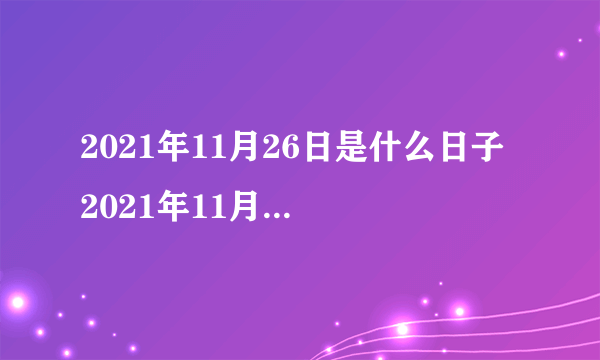 2021年11月26日是什么日子 2021年11月26日是什么节日