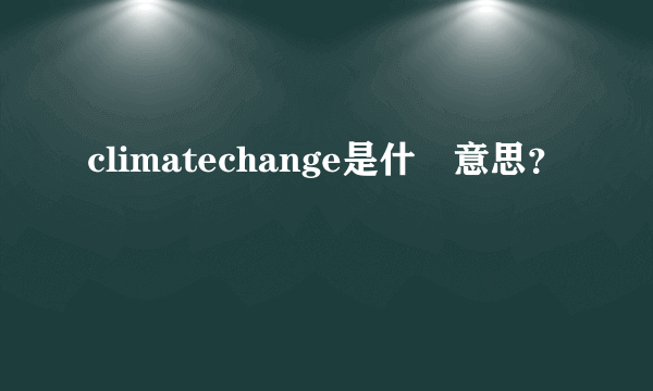 climatechange是什麼意思？