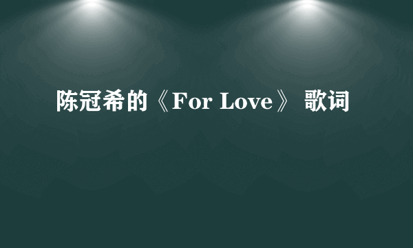 陈冠希的《For Love》 歌词