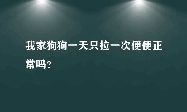 我家狗狗一天只拉一次便便正常吗？