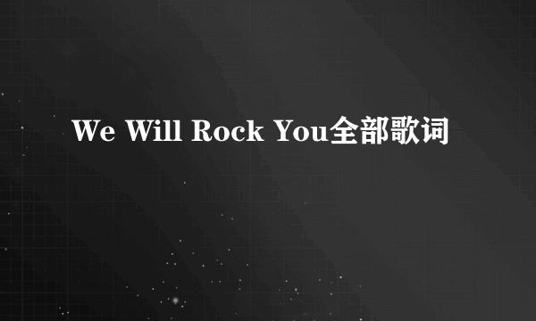 We Will Rock You全部歌词