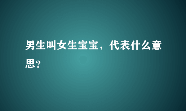 男生叫女生宝宝，代表什么意思？