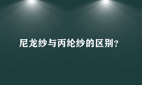 尼龙纱与丙纶纱的区别？