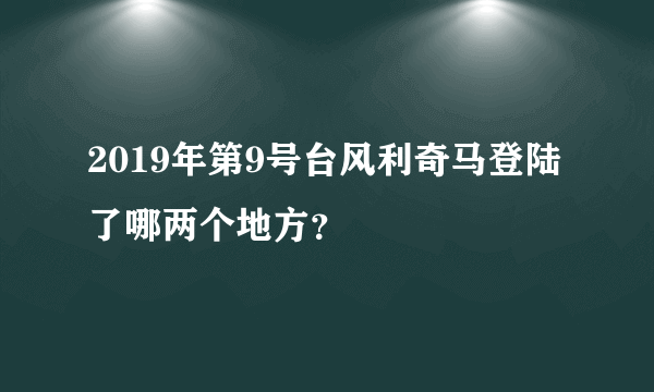 2019年第9号台风利奇马登陆了哪两个地方？