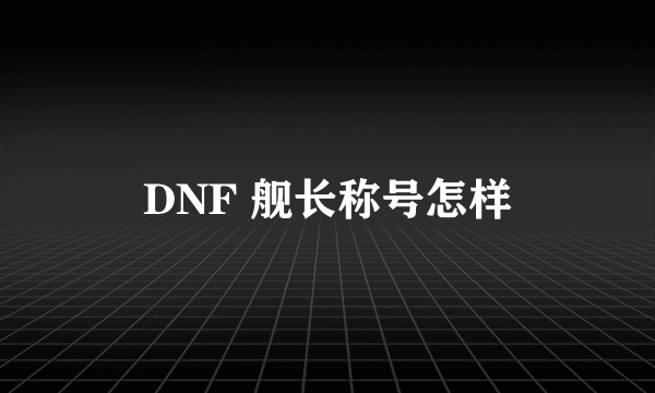 DNF 舰长称号怎样